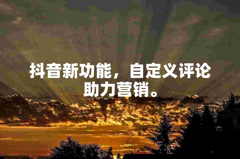 抖音新功能，自定义评论助力营销。