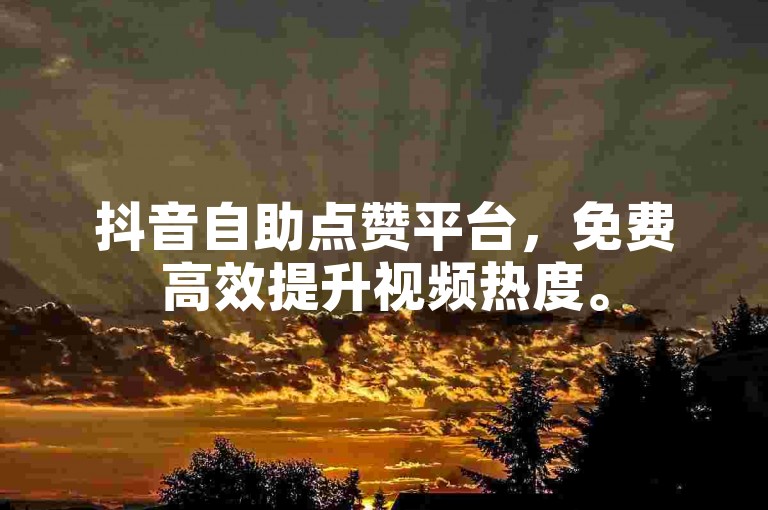 抖音自助点赞平台，免费高效提升视频热度。