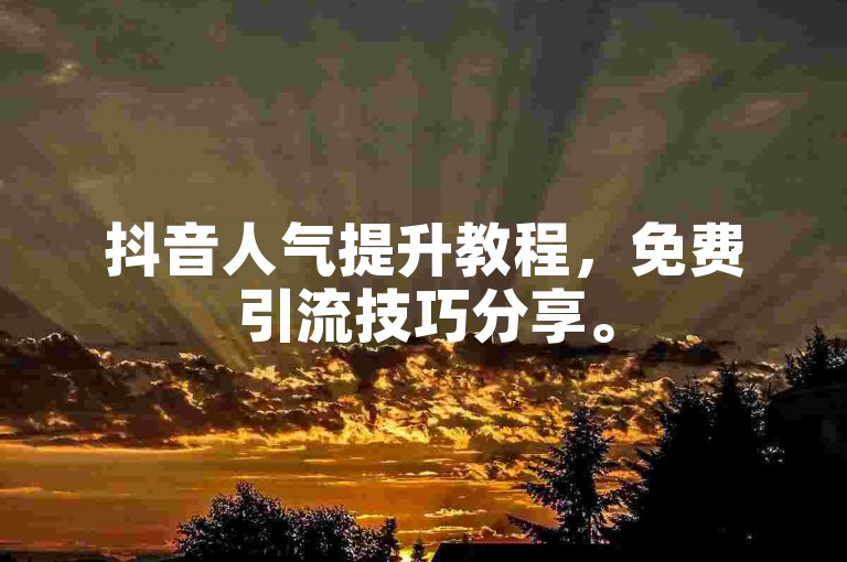 抖音人气提升教程，免费引流技巧分享。
