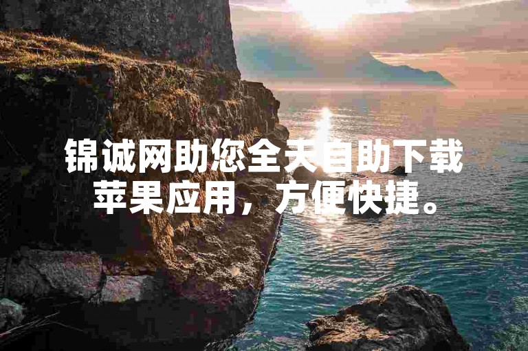锦诚网助您全天自助下载苹果应用，方便快捷。