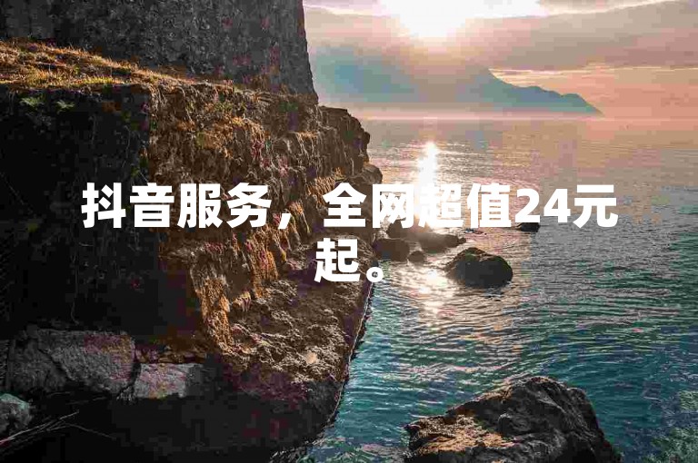 抖音服务，全网超值24元起。