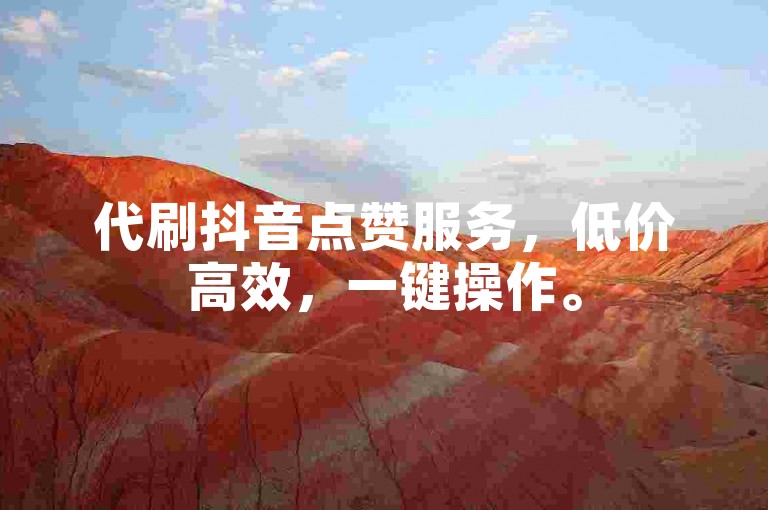 代刷抖音点赞服务，低价高效，一键操作。