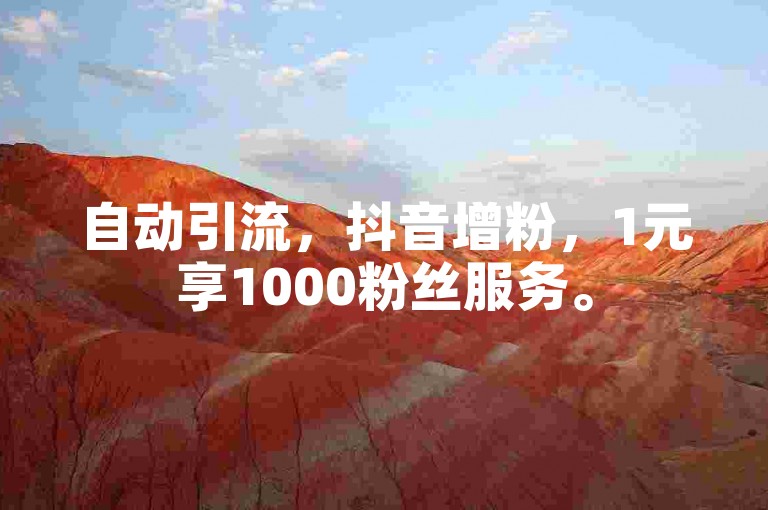 自动引流，抖音增粉，1元享1000粉丝服务。