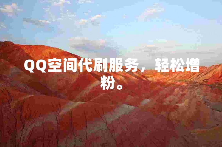 QQ空间代刷服务，轻松增粉。