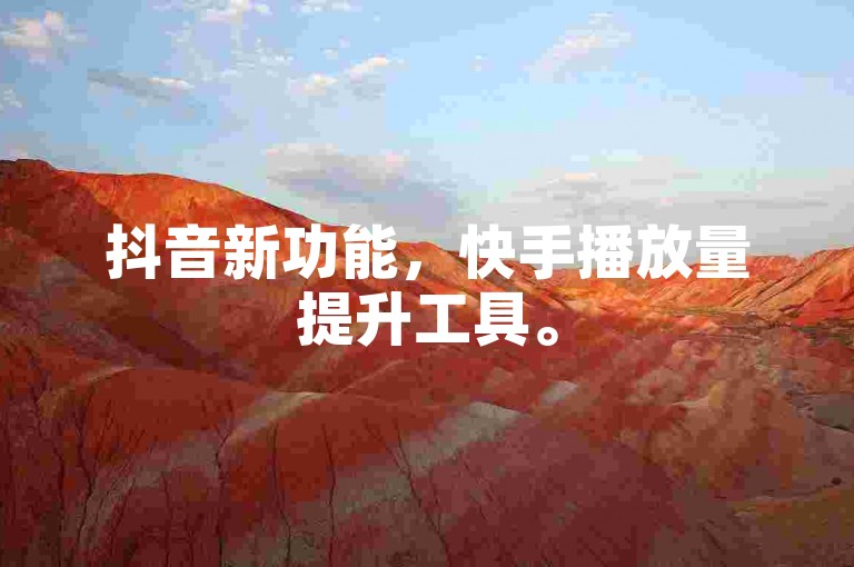 抖音新功能，快手播放量提升工具。