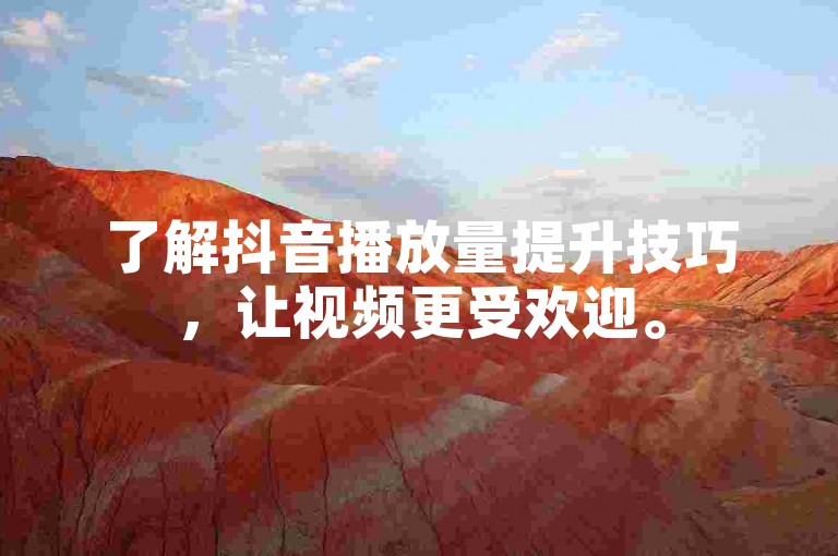 了解抖音播放量提升技巧，让视频更受欢迎。
