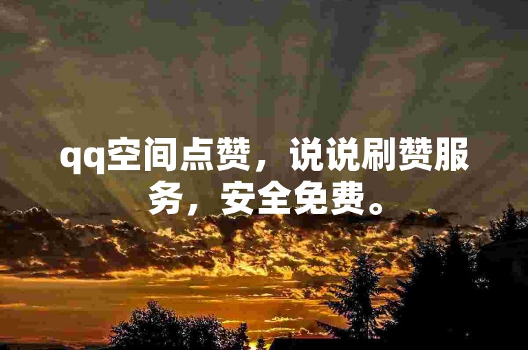 qq空间点赞，说说刷赞服务，安全免费。