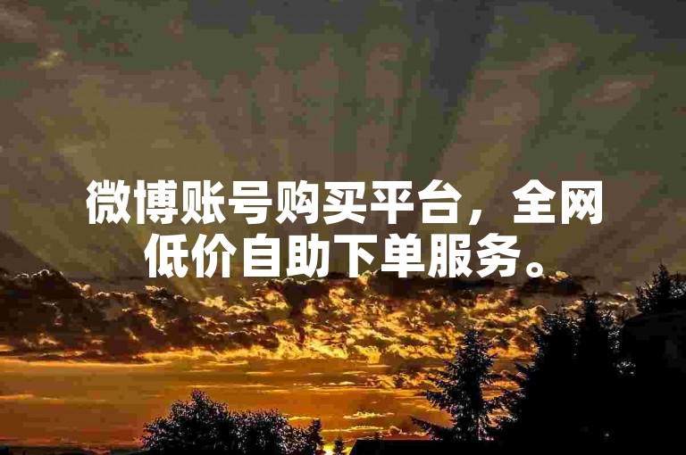 微博账号购买平台，全网低价自助下单服务。