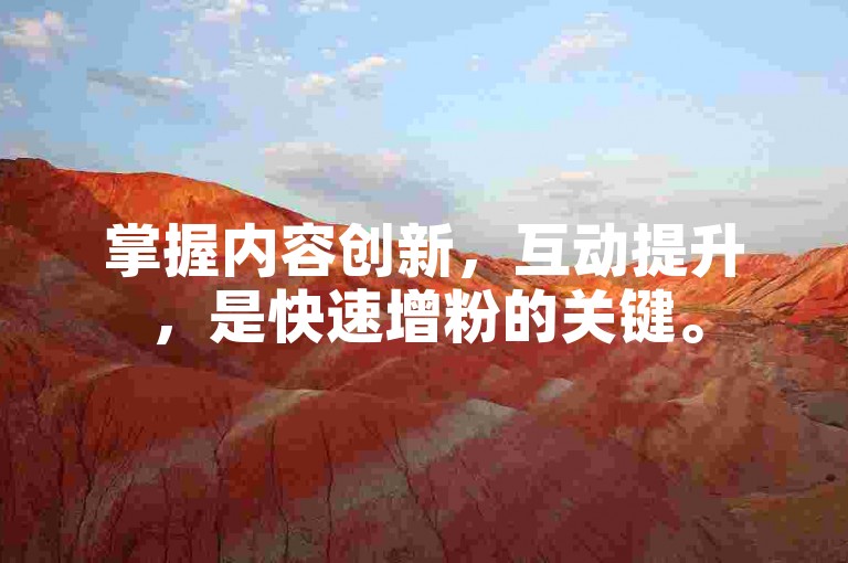 掌握内容创新，互动提升，是快速增粉的关键。