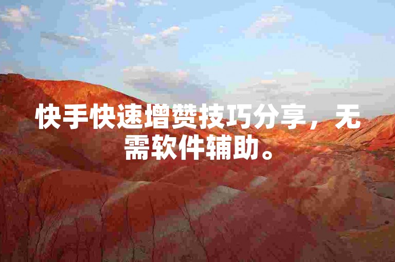 快手快速增赞技巧分享，无需软件辅助。
