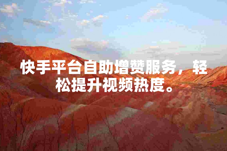 快手平台自助增赞服务，轻松提升视频热度。
