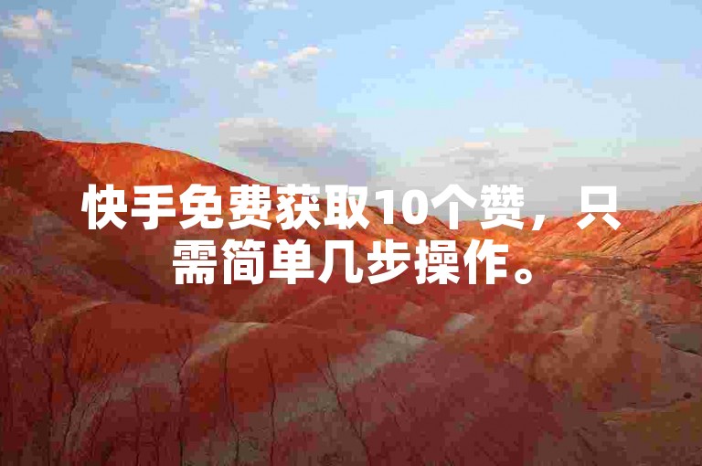 快手免费获取10个赞，只需简单几步操作。