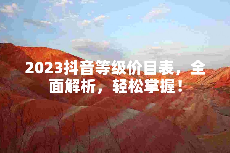 2023抖音等级价目表，全面解析，轻松掌握！