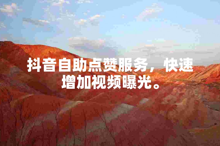 抖音自助点赞服务，快速增加视频曝光。