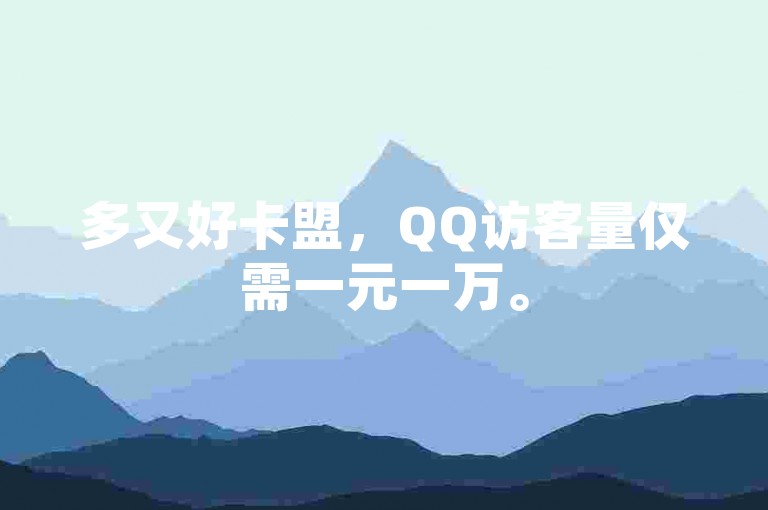 多又好卡盟，QQ访客量仅需一元一万。