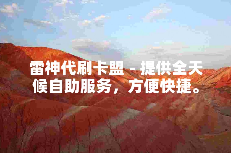 雷神代刷卡盟 - 提供全天候自助服务，方便快捷。
