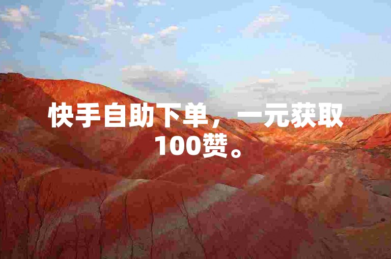 快手自助下单，一元获取100赞。