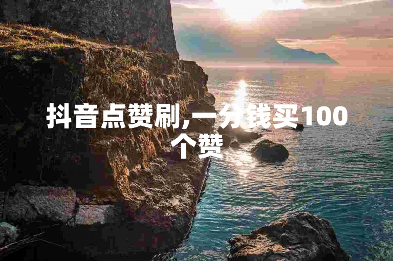 抖音点赞刷,一分钱买100个赞