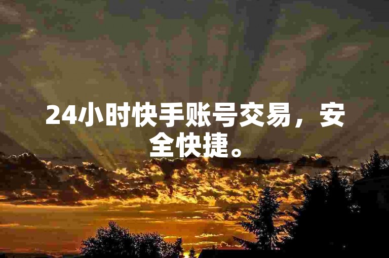 24小时快手账号交易，安全快捷。