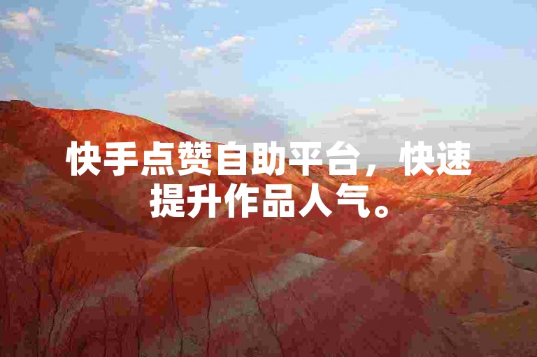 快手点赞自助平台，快速提升作品人气。