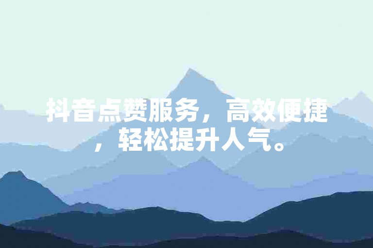 抖音点赞服务，高效便捷，轻松提升人气。