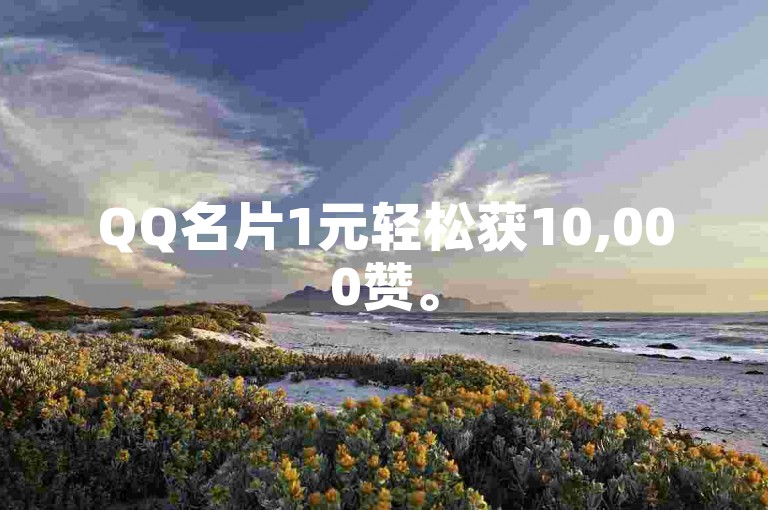 QQ名片1元轻松获10,000赞。