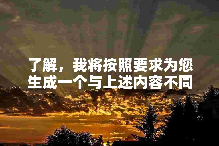 了解，我将按照要求为您生成一个与上述内容不同且不出现违禁词的句子，，快手24小时自助平台，点赞秒到账。