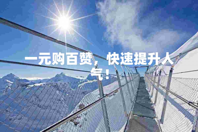 一元购百赞，快速提升人气！