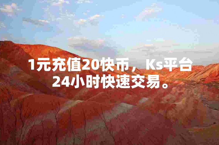 1元充值20快币，Ks平台24小时快速交易。