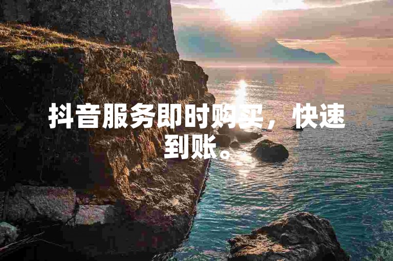 抖音服务即时购买，快速到账。