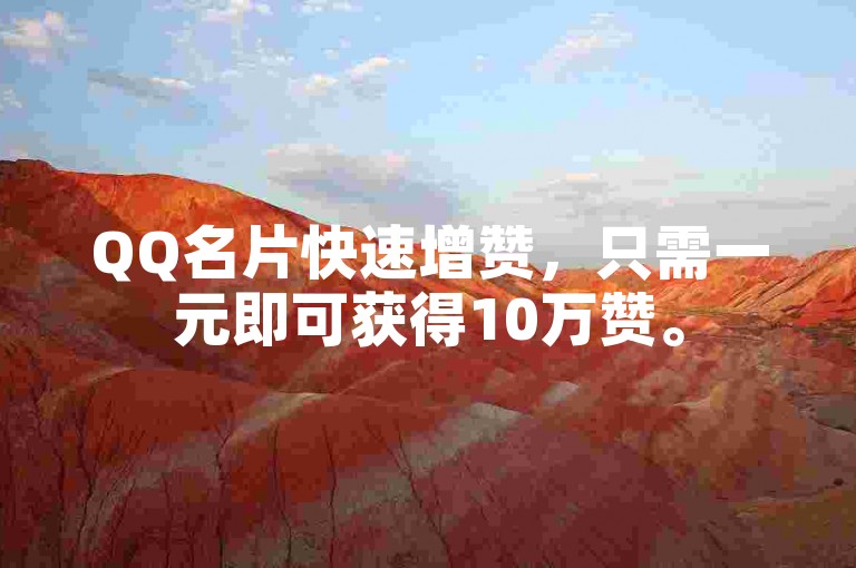 QQ名片快速增赞，只需一元即可获得10万赞。