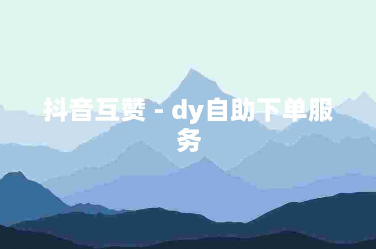 抖音互赞 - dy自助下单服务