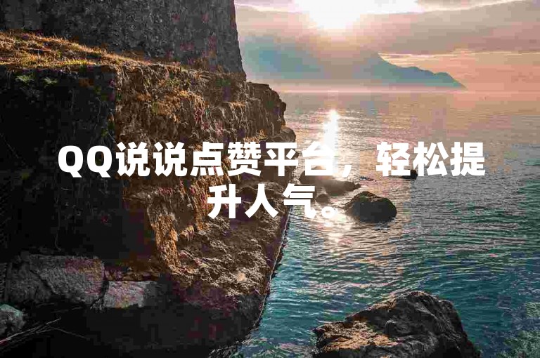 QQ说说点赞平台，轻松提升人气。