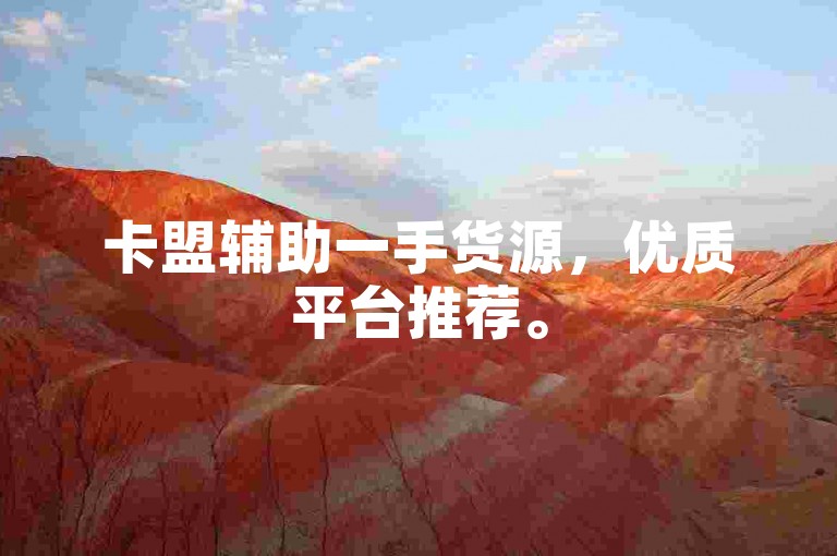卡盟辅助一手货源，优质平台推荐。