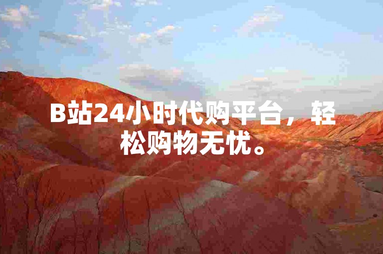 B站24小时代购平台，轻松购物无忧。