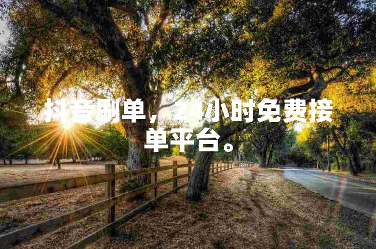 抖音刷单，24小时免费接单平台。