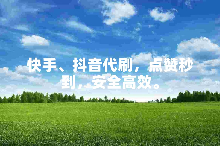快手、抖音代刷，点赞秒到，安全高效。