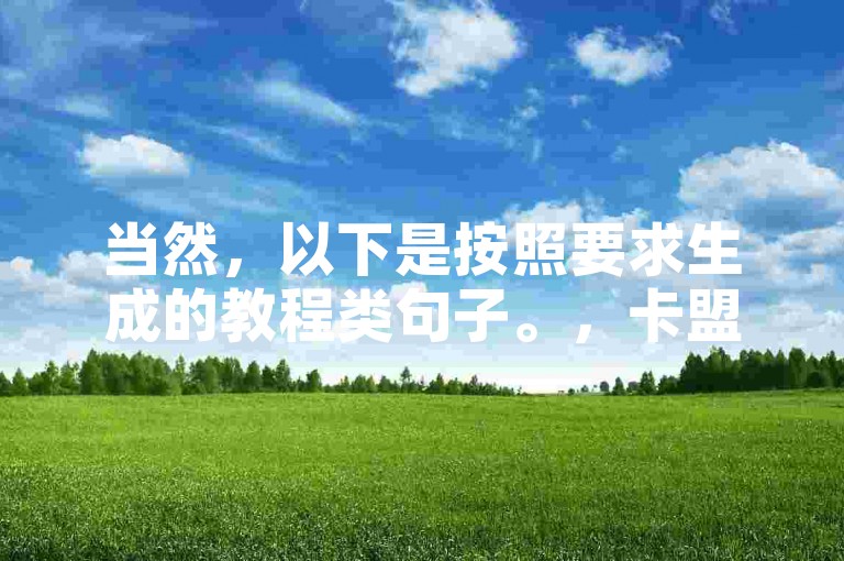 当然，以下是按照要求生成的教程类句子。，卡盟平台24小时自助下单，轻松提升快手点赞数！