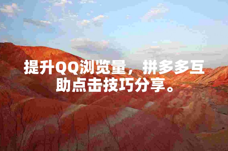 提升QQ浏览量，拼多多互助点击技巧分享。