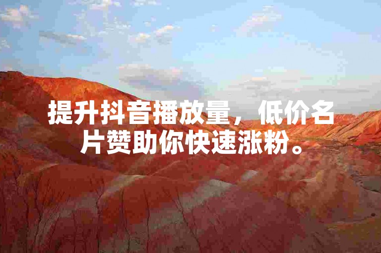 提升抖音播放量，低价名片赞助你快速涨粉。