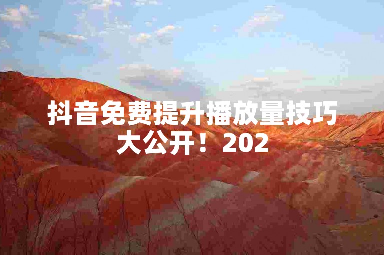 抖音免费提升播放量技巧大公开！2025必学。