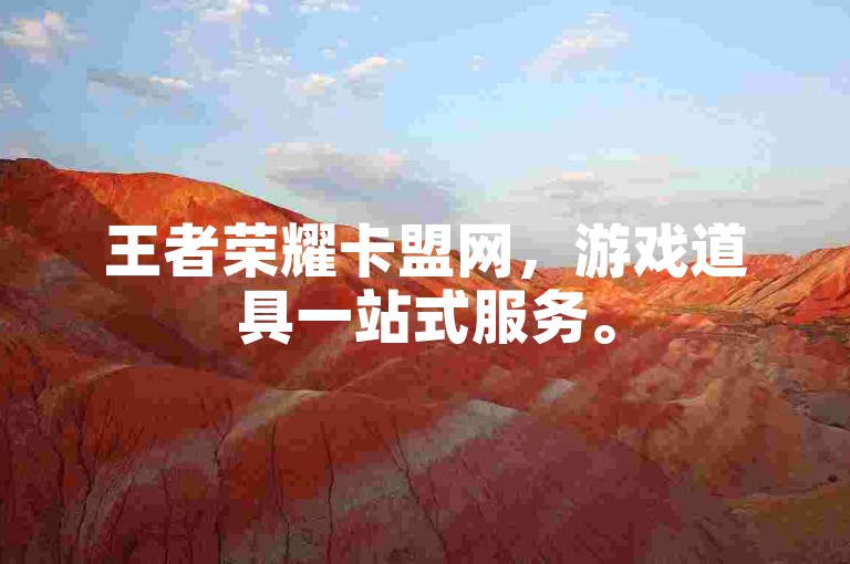 王者荣耀卡盟网，游戏道具一站式服务。