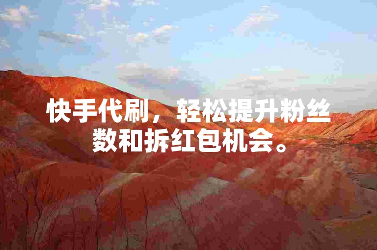 快手代刷，轻松提升粉丝数和拆红包机会。