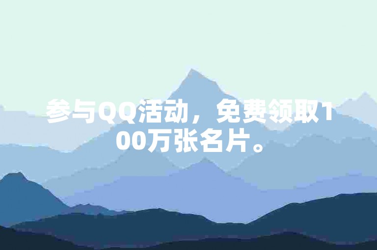 参与QQ活动，免费领取100万张名片。