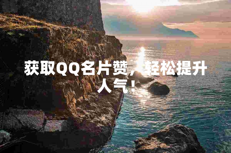 获取QQ名片赞，轻松提升人气！