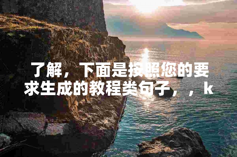 了解，下面是按照您的要求生成的教程类句子，，ks自助下单24小时 - 快手双击秒购