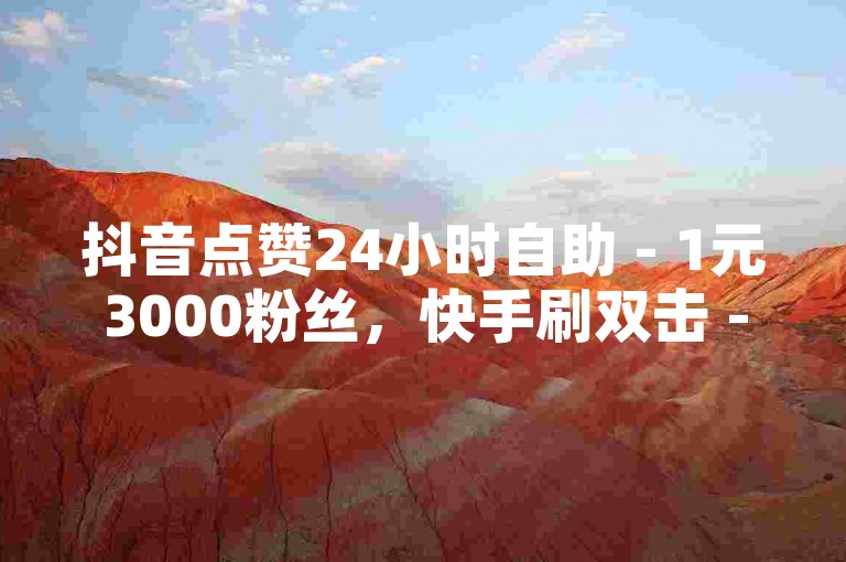 抖音点赞24小时自助 - 1元3000粉丝，快手刷双击 - 网易云卡盟在线下单。