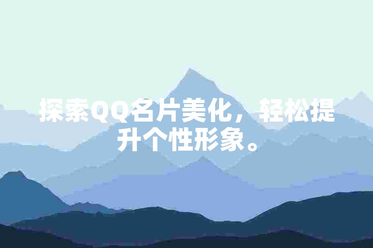 探索QQ名片美化，轻松提升个性形象。