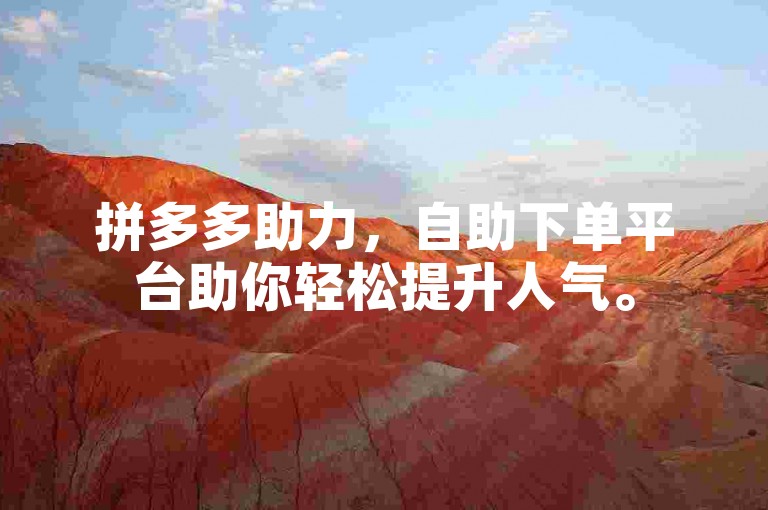 拼多多助力，自助下单平台助你轻松提升人气。