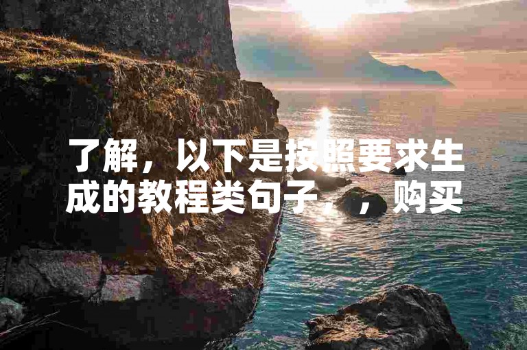 了解，以下是按照要求生成的教程类句子，，购买微博账号，轻松提升影响力！